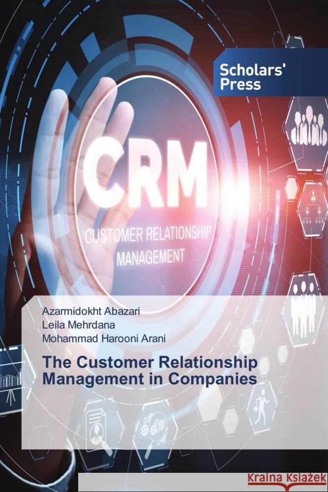 The Customer Relationship Management in Companies Abazari, Azarmidokht, Mehrdana, Leila, Harooni Arani, Mohammad 9786138959236 Scholar's Press