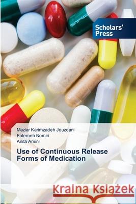 Use of Continuous Release Forms of Medication Maziar Karimzadeh Jouzdani, Fatemeh Nomiri, Anita Amini 9786138959281 Scholars' Press