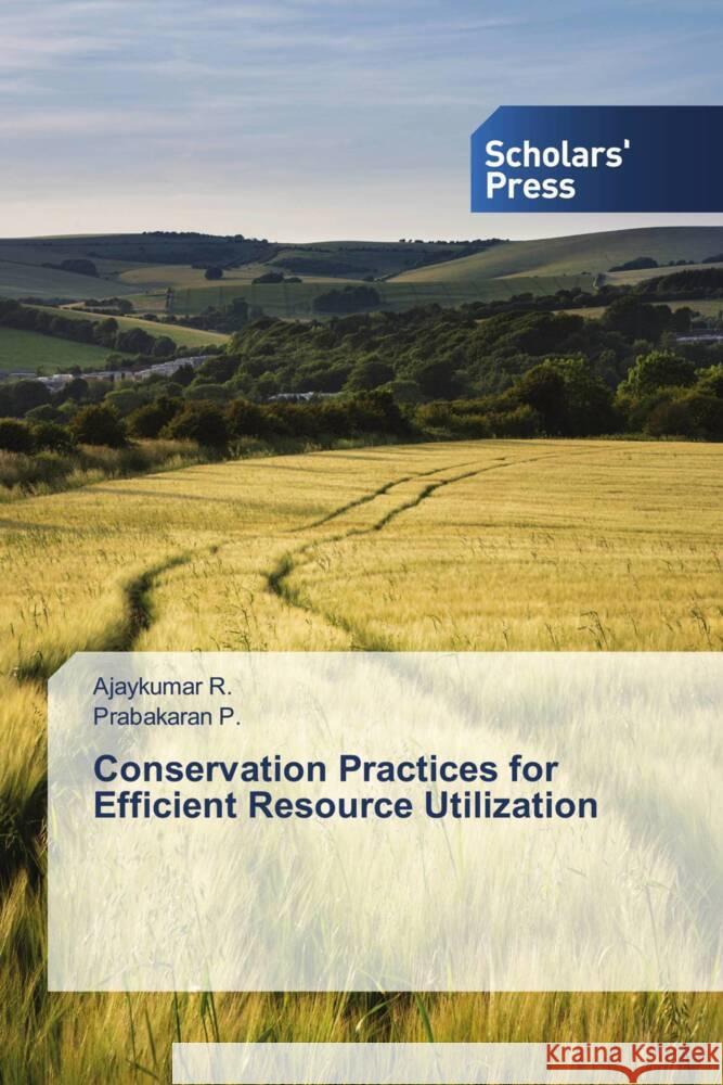 Conservation Practices for Efficient Resource Utilization R., Ajaykumar, P., Prabakaran 9786138959922