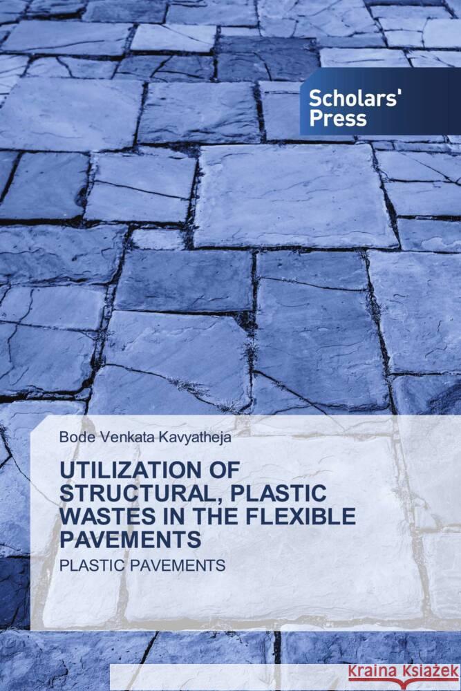 UTILIZATION OF STRUCTURAL, PLASTIC WASTES IN THE FLEXIBLE PAVEMENTS Kavyatheja, Bode Venkata 9786138959984