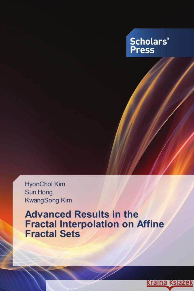 Advanced Results in the Fractal Interpolation on Affine Fractal Sets Kim, HyonChol, Hong, Sun, Kim, KwangSong 9786138960942