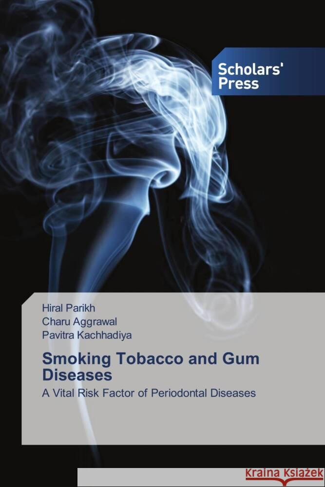 Smoking Tobacco and Gum Diseases Parikh, Hiral, Aggrawal, Charu, Kachhadiya, Pavitra 9786138961338 Scholar's Press