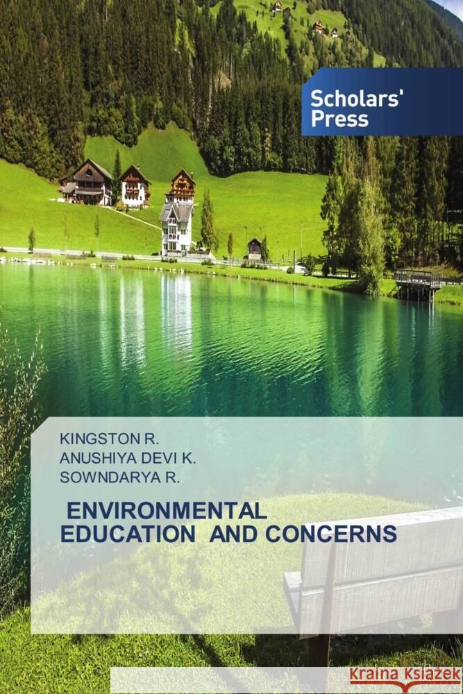 ENVIRONMENTAL EDUCATION AND CONCERNS R., KINGSTON, K., ANUSHIYA DEVI, R., SOWNDARYA 9786138961390