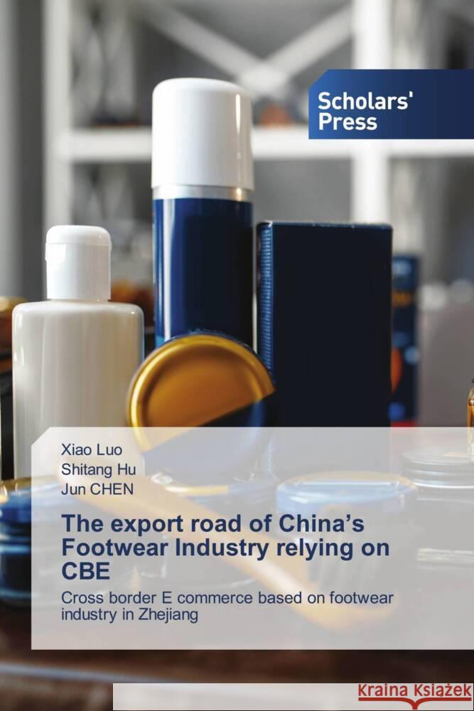 The export road of China's Footwear Industry relying on CBE Luo, Xiao, Hu, Shitang, Chen, Jun 9786138961529 Scholars' Press