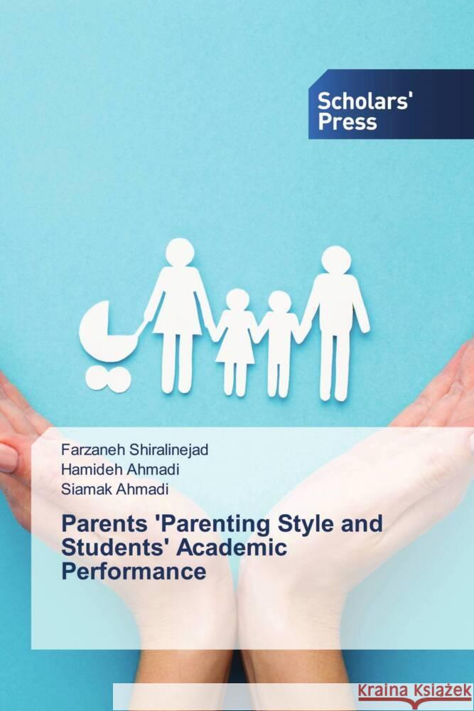 Parents 'Parenting Style and Students' Academic Performance Shiralinejad, Farzaneh, Ahmadi, Hamideh, Ahmadi, Siamak 9786138964568 Scholar's Press