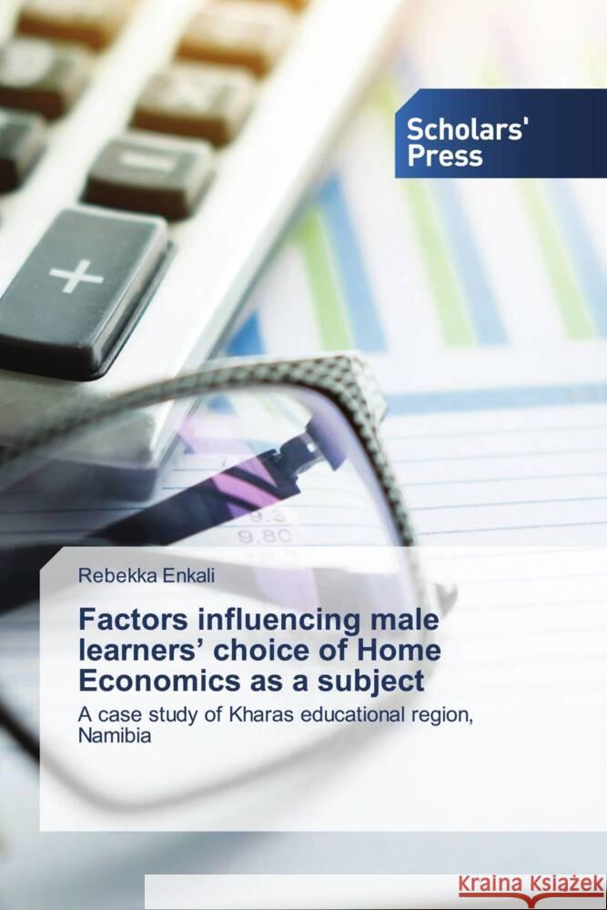 Factors influencing male learners' choice of Home Economics as a subject Enkali, Rebekka 9786138965237