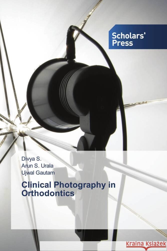 Clinical Photography in Orthodontics S., Divya, Urala, Arun S., Gautam, Ujwal 9786138965244 Scholar's Press