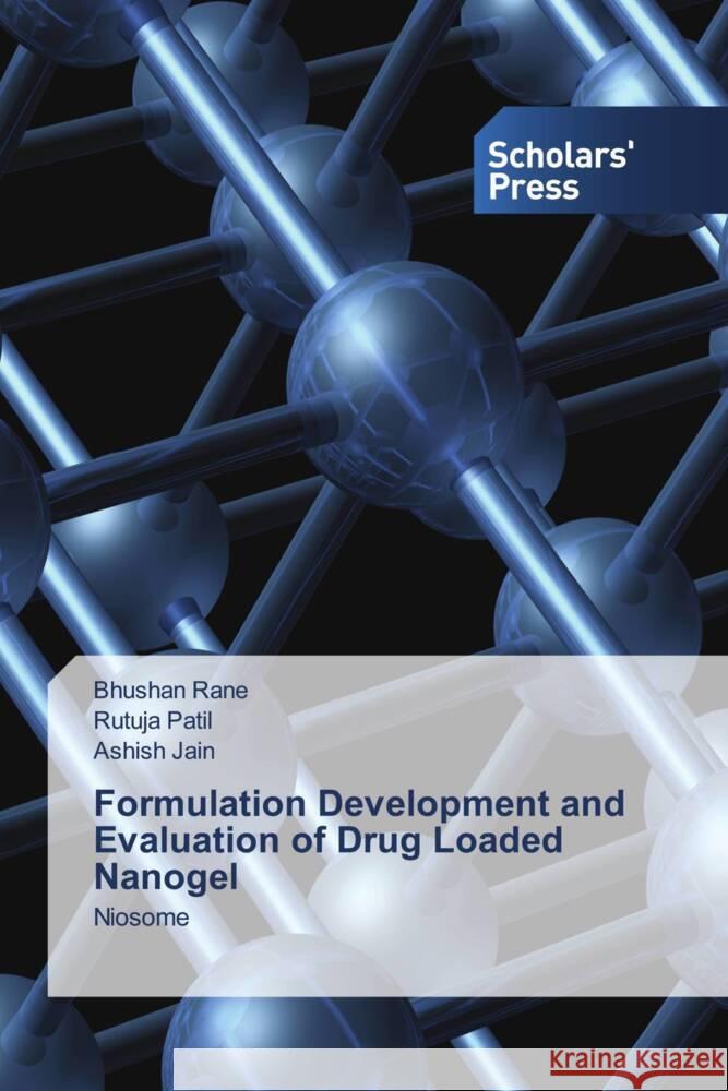 Formulation Development and Evaluation of Drug Loaded Nanogel Rane, Bhushan, Patil, Rutuja, Jain, Ashish 9786138967156 Scholar's Press