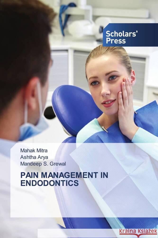 PAIN MANAGEMENT IN ENDODONTICS Mitra, Mahak, Arya, Ashtha, Grewal, Mandeep S. 9786138968269