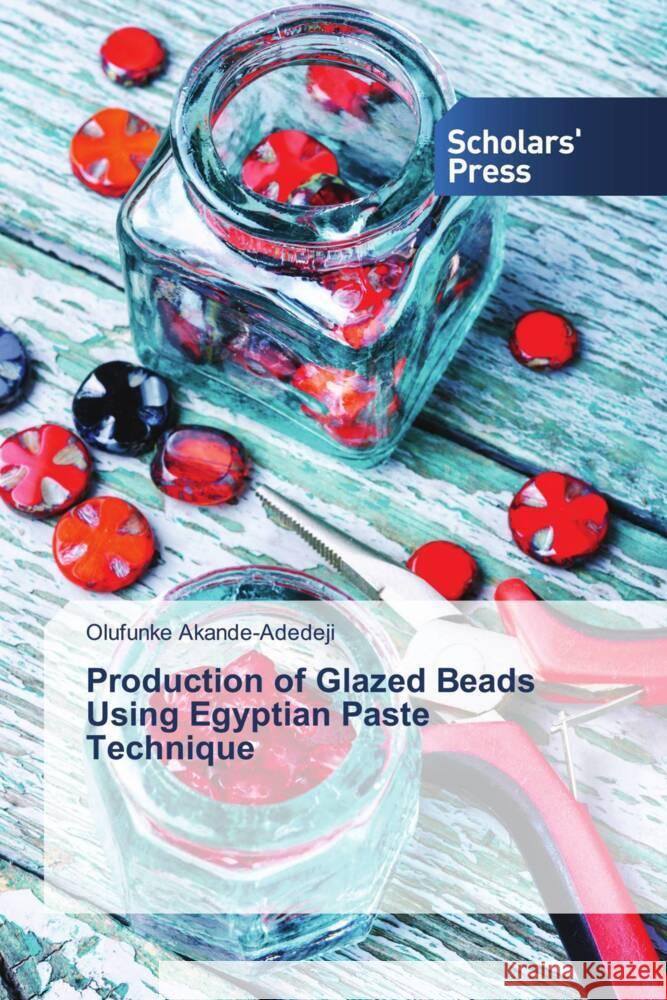 Production of Glazed Beads Using Egyptian Paste Technique Akande-Adedeji, Olufunke 9786138969341