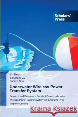 Underwater Wireless Power Transfer System Jin Zhao Jianzhong Zu Zuomin Sun 9786138969655 Scholars' Press