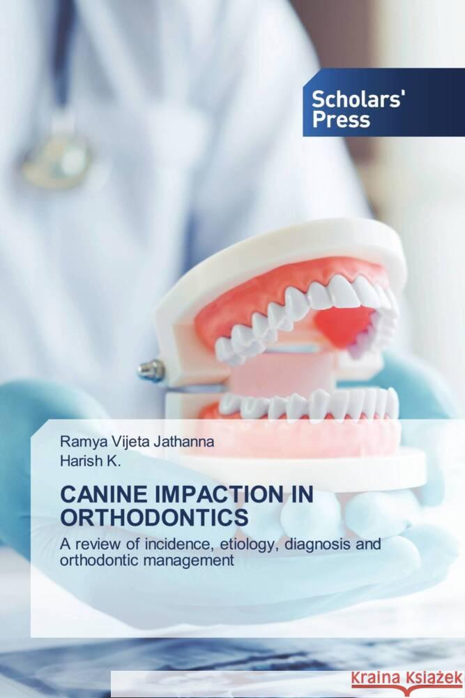 CANINE IMPACTION IN ORTHODONTICS Jathanna, Ramya Vijeta, K., Harish 9786138969952