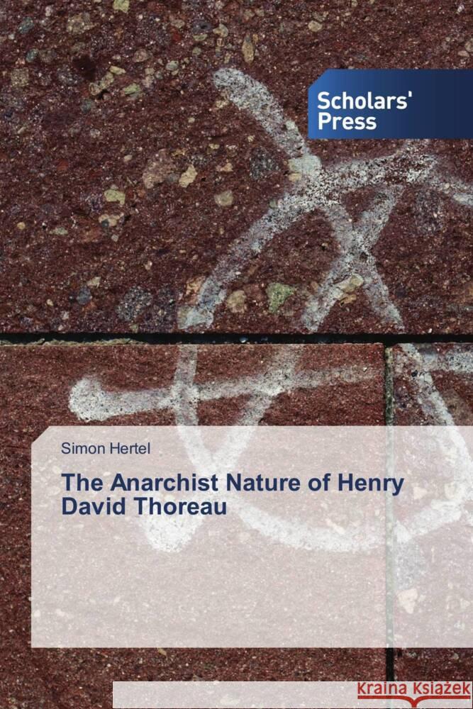 The Anarchist Nature of Henry David Thoreau Hertel, Simon 9786138970682 Scholars' Press