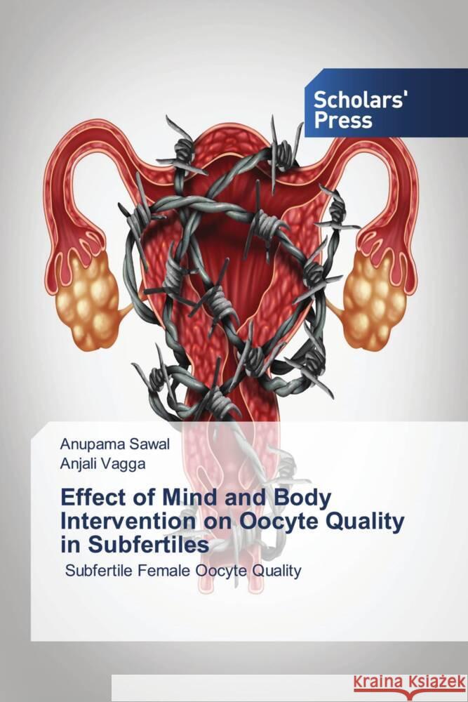 Effect of Mind and Body Intervention on Oocyte Quality in Subfertiles Sawal, Anupama, Vagga, Anjali 9786138970842