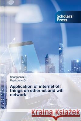 Application of internet of things on ethernet and wifi network Shargunam S, Rajakumar G 9786138971221