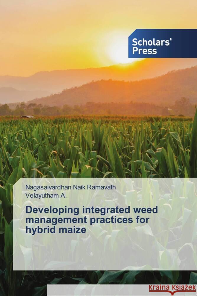 Developing integrated weed management practices for hybrid maize Ramavath, Nagasaivardhan Naik, A., Velayutham 9786138971832