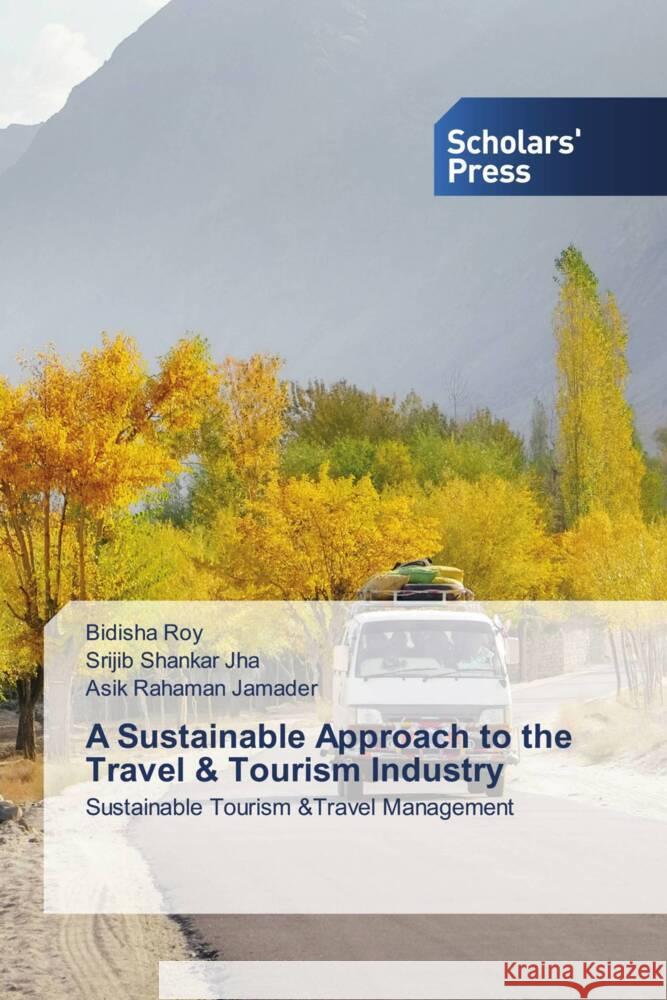 A Sustainable Approach to the Travel & Tourism Industry Bidisha Roy, Srijib Shankar Jha, Asik Rahaman Jamader 9786138971993 Scholars' Press