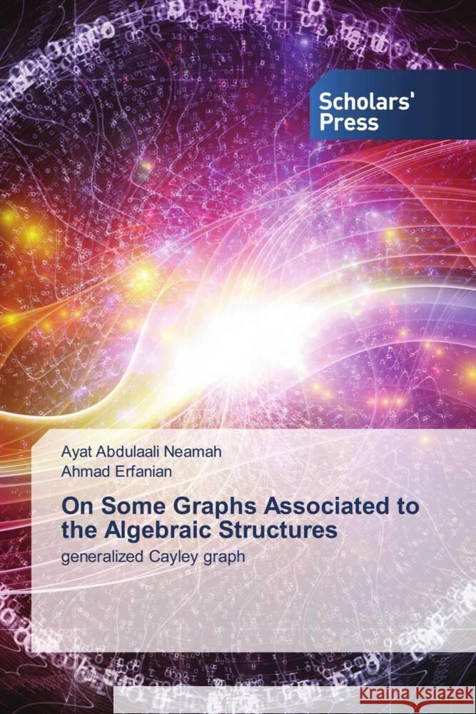 On Some Graphs Associated to the Algebraic Structures Abdulaali Neamah, Ayat, Erfanian, Ahmad 9786138972266 Scholars' Press
