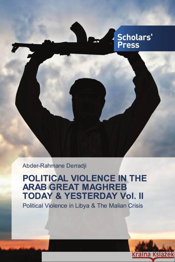 POLITICAL VIOLENCE IN THE ARAB GREAT MAGHREB TODAY & YESTERDAY Vol. II Abder-Rahmane Derradji 9786138973195 Scholars' Press