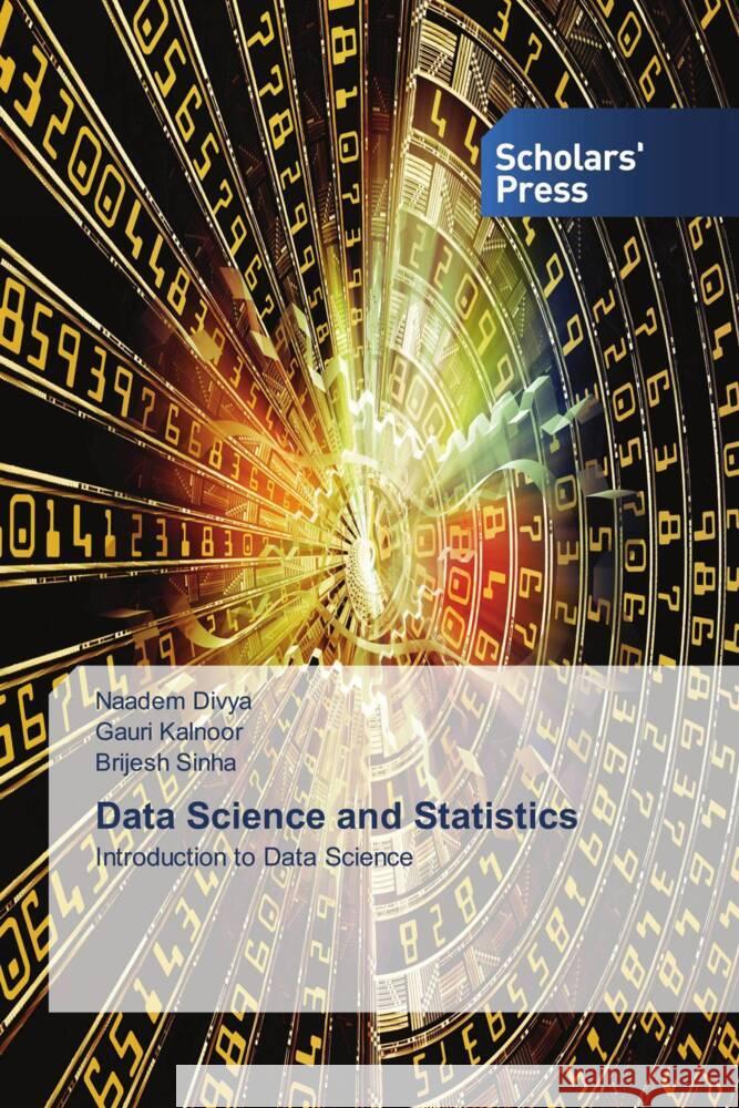 Data Science and Statistics Divya, Naadem, Kalnoor, Gauri, Sinha, Brijesh 9786138973225 Scholars' Press