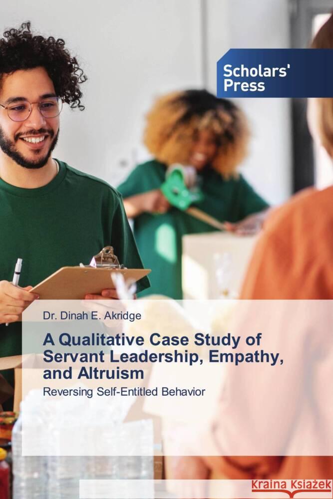 A Qualitative Case Study of Servant Leadership, Empathy, and Altruism Akridge, Dr. Dinah E. 9786138973256