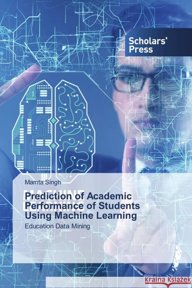 Prediction of Academic Performance of Students Using Machine Learning Singh, Mamta 9786138973546