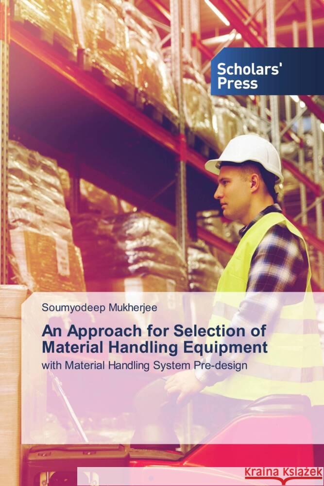 An Approach for Selection of Material Handling Equipment Mukherjee, Soumyodeep 9786138974413 Scholars' Press