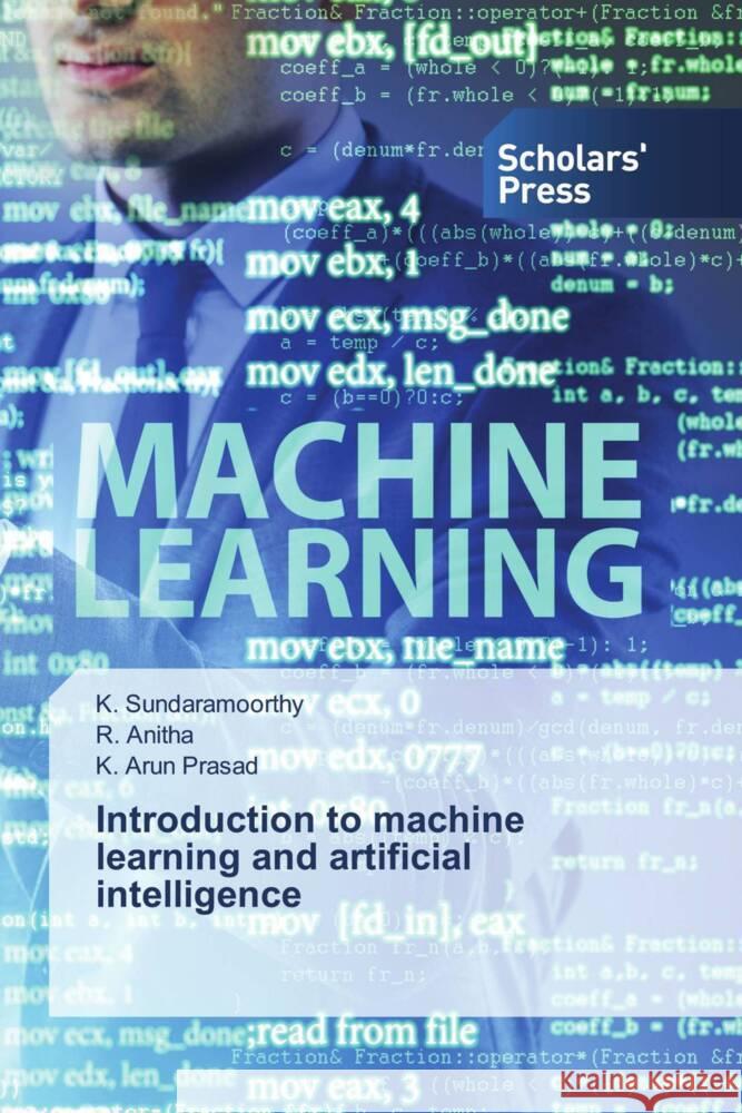 Introduction to machine learning and artificial intelligence Sundaramoorthy, K., Anitha, R., Arun Prasad, K. 9786138975625