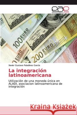 La integración latinoamericana Paladines García, Xavier Gustavo 9786138977278