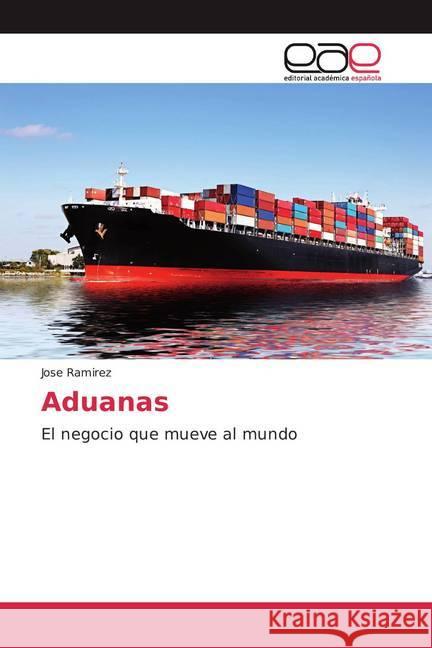 Aduanas : El negocio que mueve al mundo Ramirez, Jose 9786138977506