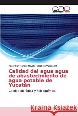 Calidad del agua agua de abastecimiento de agua potable de Yucatán Méndez Novelo, Roger Iván 9786138979678