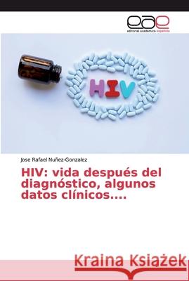 HIV: vida después del diagnóstico, algunos datos clínicos.... Nuñez-Gonzalez, Jose Rafael 9786138979814 Editorial Académica Española