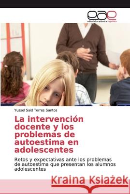 La intervención docente y los problemas de autoestima en adolescentes Torres Santos, Yussel Said 9786138980179 Editorial Académica Española
