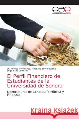 El Perfil Financiero de Estudiantes de la Universidad de Sonora Corte López, Alfonso 9786138980414 Editorial Académica Española