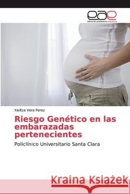 Riesgo Genético en las embarazadas pertenecientes Vera Perez, Yaritza 9786138981305 Editorial Académica Española