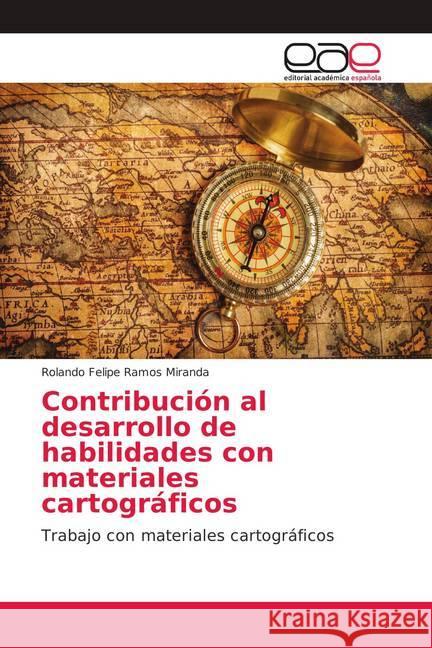 Contribución al desarrollo de habilidades con materiales cartográficos : Trabajo con materiales cartográficos Ramos Miranda, Rolando Felipe 9786138981374