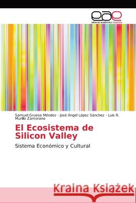 El Ecosistema de Silicon Valley Grueso Méndez, Samuel 9786138981909 Editorial Académica Española