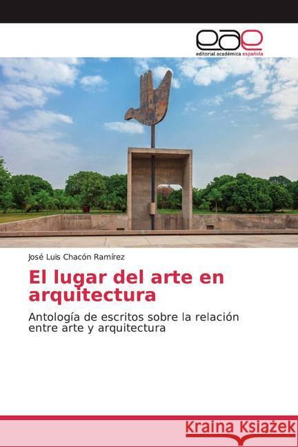 El lugar del arte en arquitectura : Antología de escritos sobre la relación entre arte y arquitectura Chacón Ramírez, José Luis 9786138984573