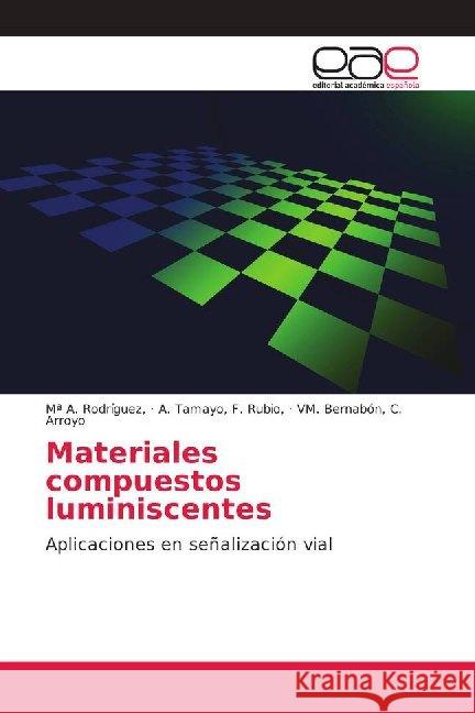 Materiales compuestos luminiscentes : Aplicaciones en señalización vial Rodríguez,, Mª A.; F. Rubio,, A. Tamayo,; C. Arroyo, VM. Bernabón, 9786138984856 Editorial Académica Española