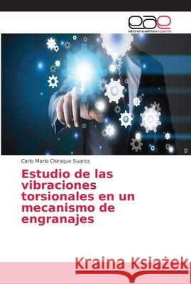 Estudio de las vibraciones torsionales en un mecanismo de engranajes Chiroque Suarez, Carlo Mario 9786138985020