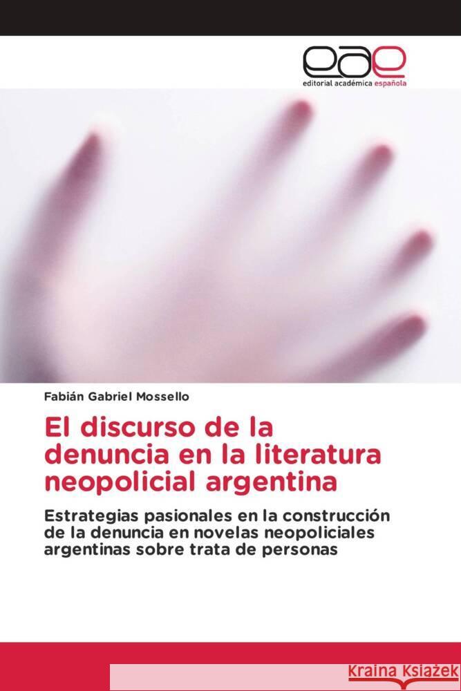 El discurso de la denuncia en la literatura neopolicial argentina Fabi?n Gabriel Mossello 9786138987284 Editorial Academica Espanola