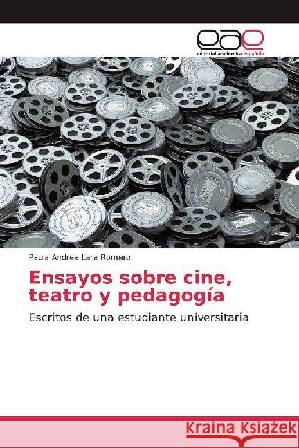 Ensayos sobre cine, teatro y pedagogía : Escritos de una estudiante universitaria Lara Romero, Paula Andrea 9786138987406 Editorial Académica Española