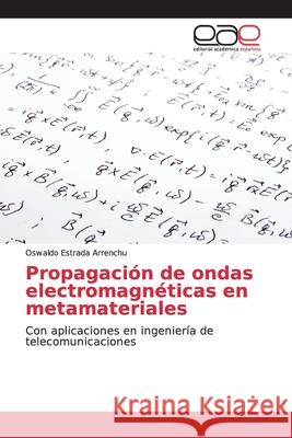 Propagación de ondas electromagnéticas en metamateriales Estrada Arrenchu, Oswaldo 9786138987901