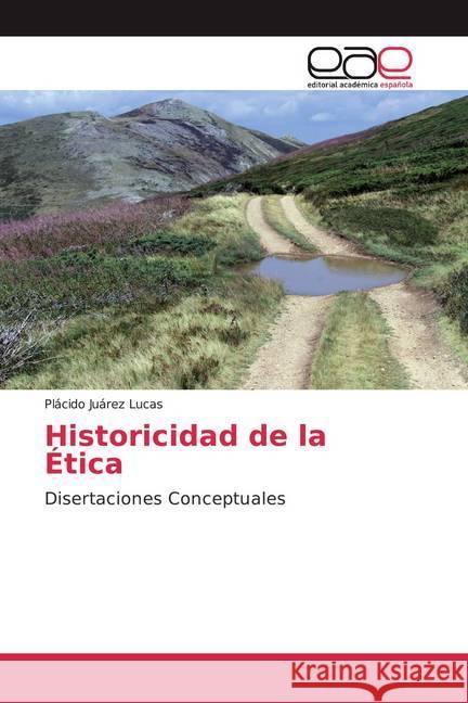 Historicidad de la Ética : Disertaciones Conceptuales Juárez Lucas, Plácido 9786138987994