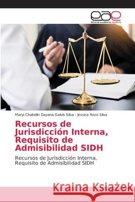 Recursos de Jurisdicción Interna, Requisito de Admisibilidad SIDH Galvis Silva, Maryi Chabelin Dayana 9786138990703 Editorial Académica Española