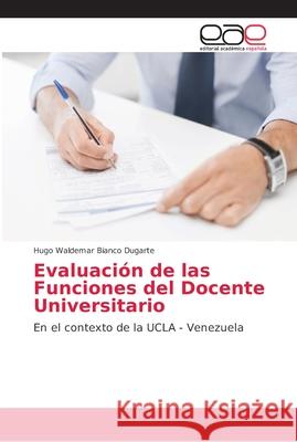 Evaluación de las Funciones del Docente Universitario Bianco Dugarte, Hugo Waldemar 9786138990956