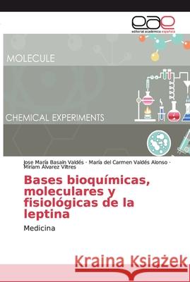 Bases bioquímicas, moleculares y fisiológicas de la leptina Basain Valdés, José María 9786138992769 Editorial Académica Española