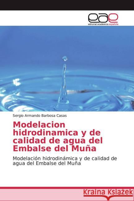 Modelacion hidrodinamica y de calidad de agua del Embalse del Muña : Modelación hidrodinámica y de calidad de agua del Embalse del Muña Barbosa Casas, Sergio Armando 9786138996071