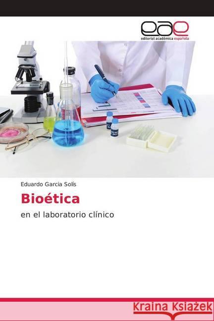 Bioética : en el laboratorio clínico Garcia Solís, Eduardo 9786138997658