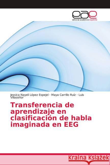 Transferencia de aprendizaje en clasificación de habla imaginada en EEG López Espejel, Jessica Nayeli; Carrillo Ruíz, Maya; Villaseñor, Luis 9786139000159